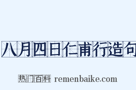八月四日仁甫行造句是什么意思的图片